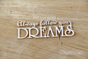 Chipboard - Always follow your Dreams